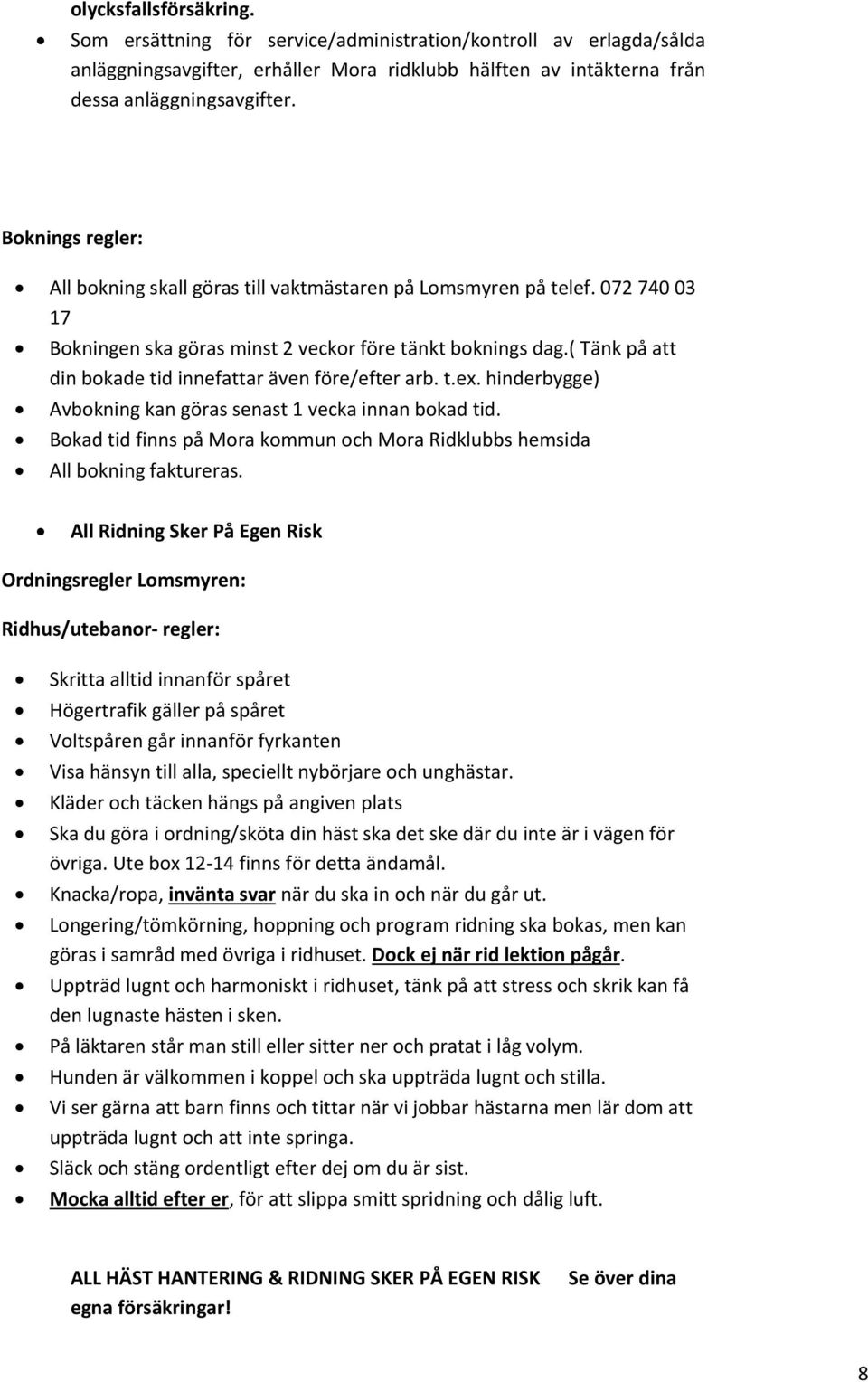 ( Tänk på att din bokade tid innefattar även före/efter arb. t.ex. hinderbygge) Avbokning kan göras senast 1 vecka innan bokad tid.