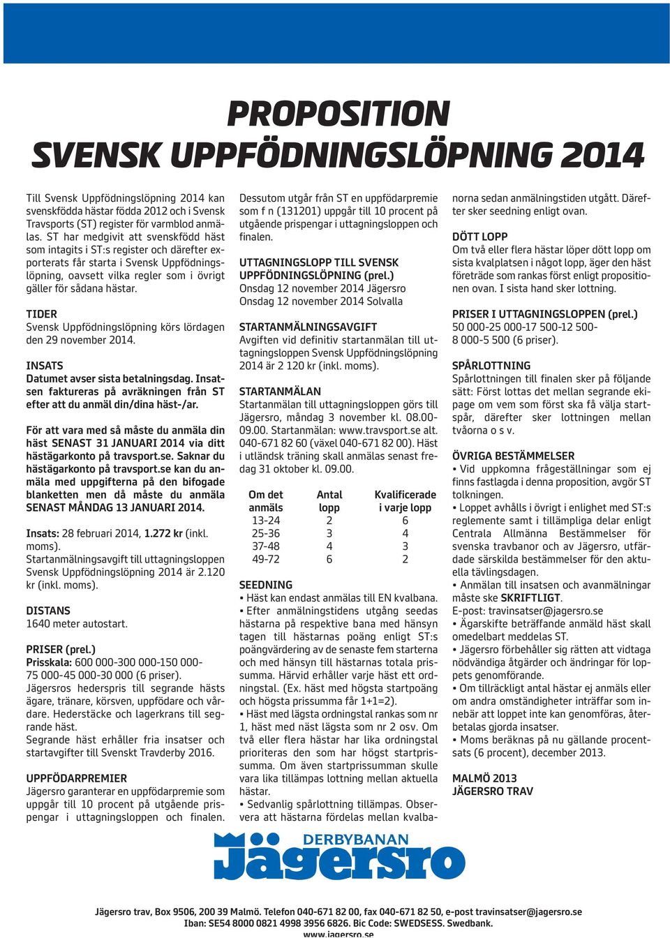 TIDER Svensk Uppfödningslöpning körs lördagen den 29 november 2014. INSATS Datumet avser sista betalningsdag. Insatsen faktureras på avräkningen från ST efter att du anmäl din/dina häst-/ar.