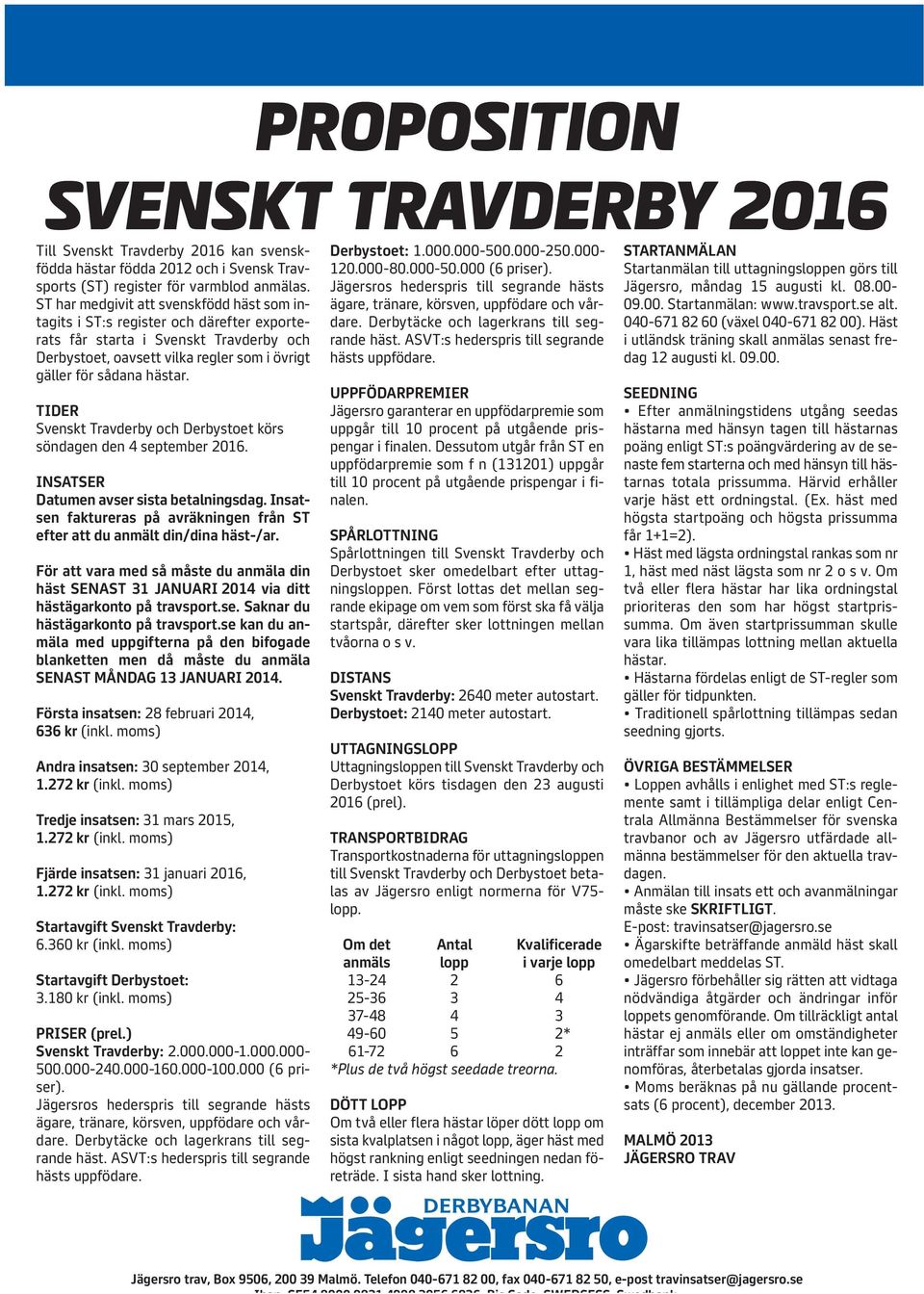 TIDER Svenskt Travderby och Derbystoet körs söndagen den 4 september 2016. INSATSER Datumen avser sista betalningsdag. Insatsen faktureras på avräkningen från ST efter att du anmält din/dina häst-/ar.