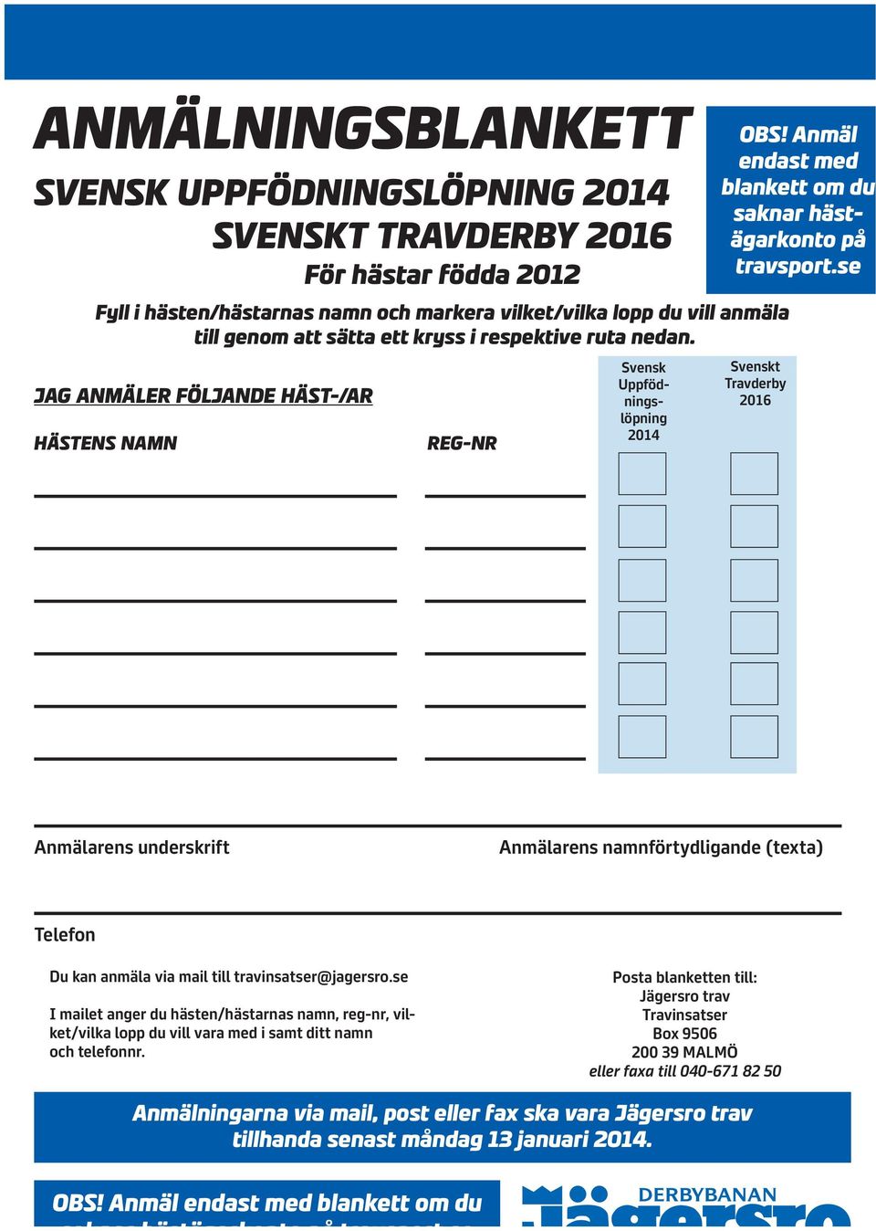 se Svenskt Travderby 2016 Anmälarens underskrift Anmälarens namnförtydligande (texta) Telefon Du kan anmäla via mail till travinsatser@jagersro.