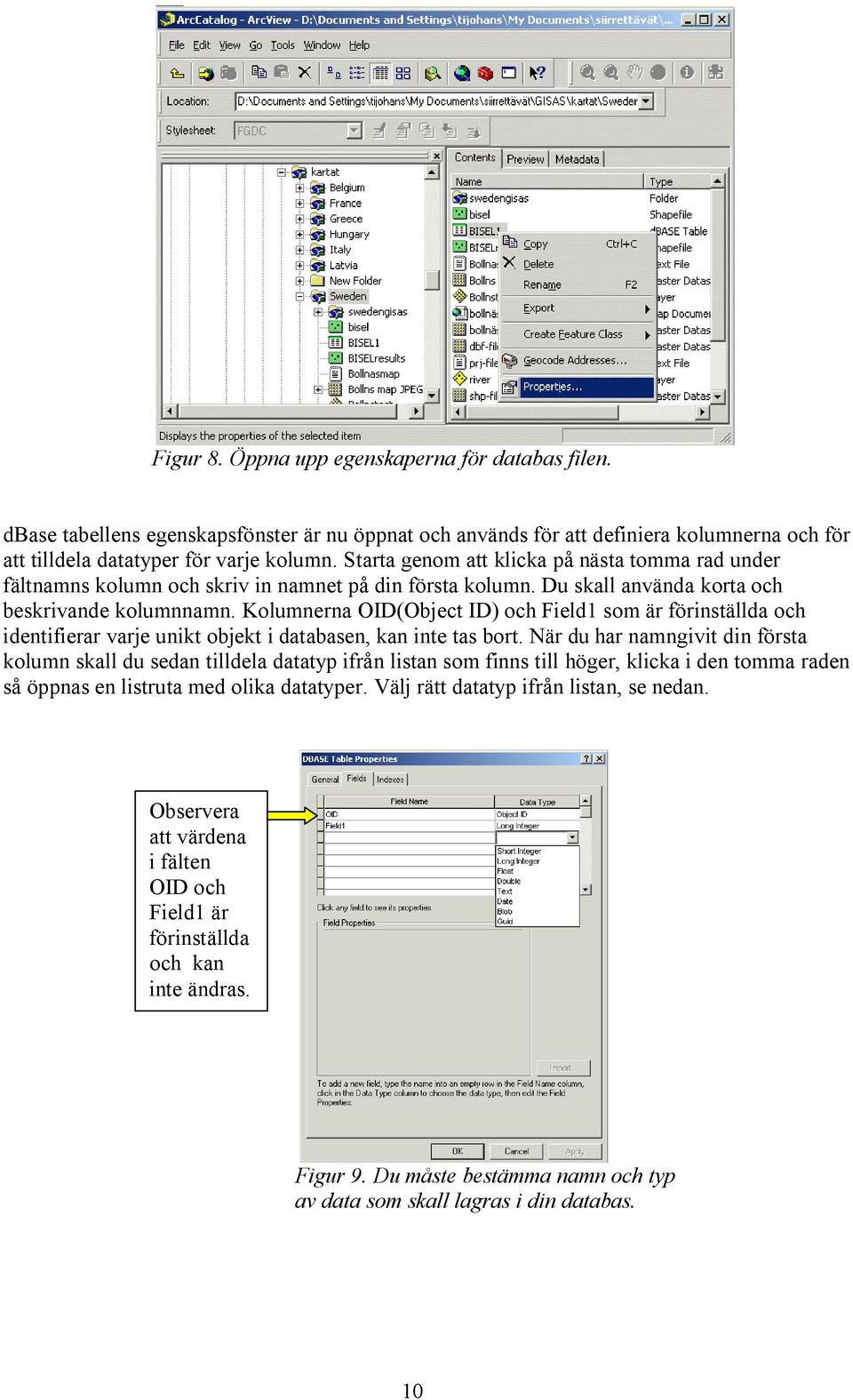 Kolumnerna OID(Object ID) och Field1 som är förinställda och identifierar varje unikt objekt i databasen, kan inte tas bort.
