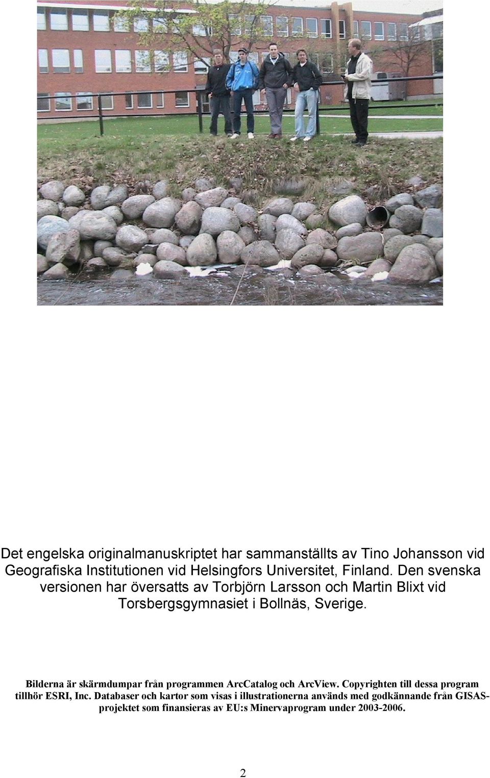 Bilderna är skärmdumpar från programmen ArcCatalog och ArcView. Copyrighten till dessa program tillhör ESRI, Inc.