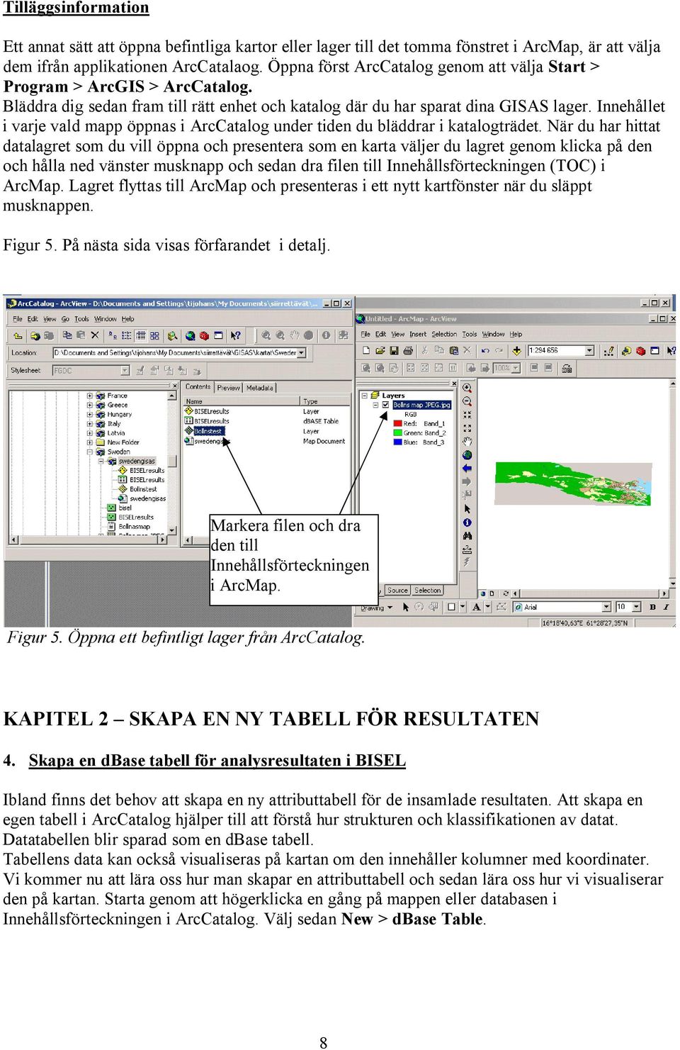 Innehållet i varje vald mapp öppnas i ArcCatalog under tiden du bläddrar i katalogträdet.