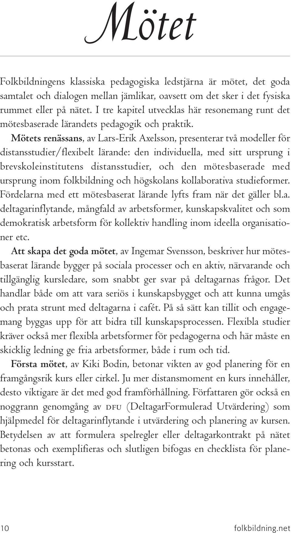 Mötets renässans, av Lars-Erik Axelsson, presenterar två modeller för distansstudier/flexibelt lärande: den individuella, med sitt ursprung i brevskoleinstitutens distansstudier, och den