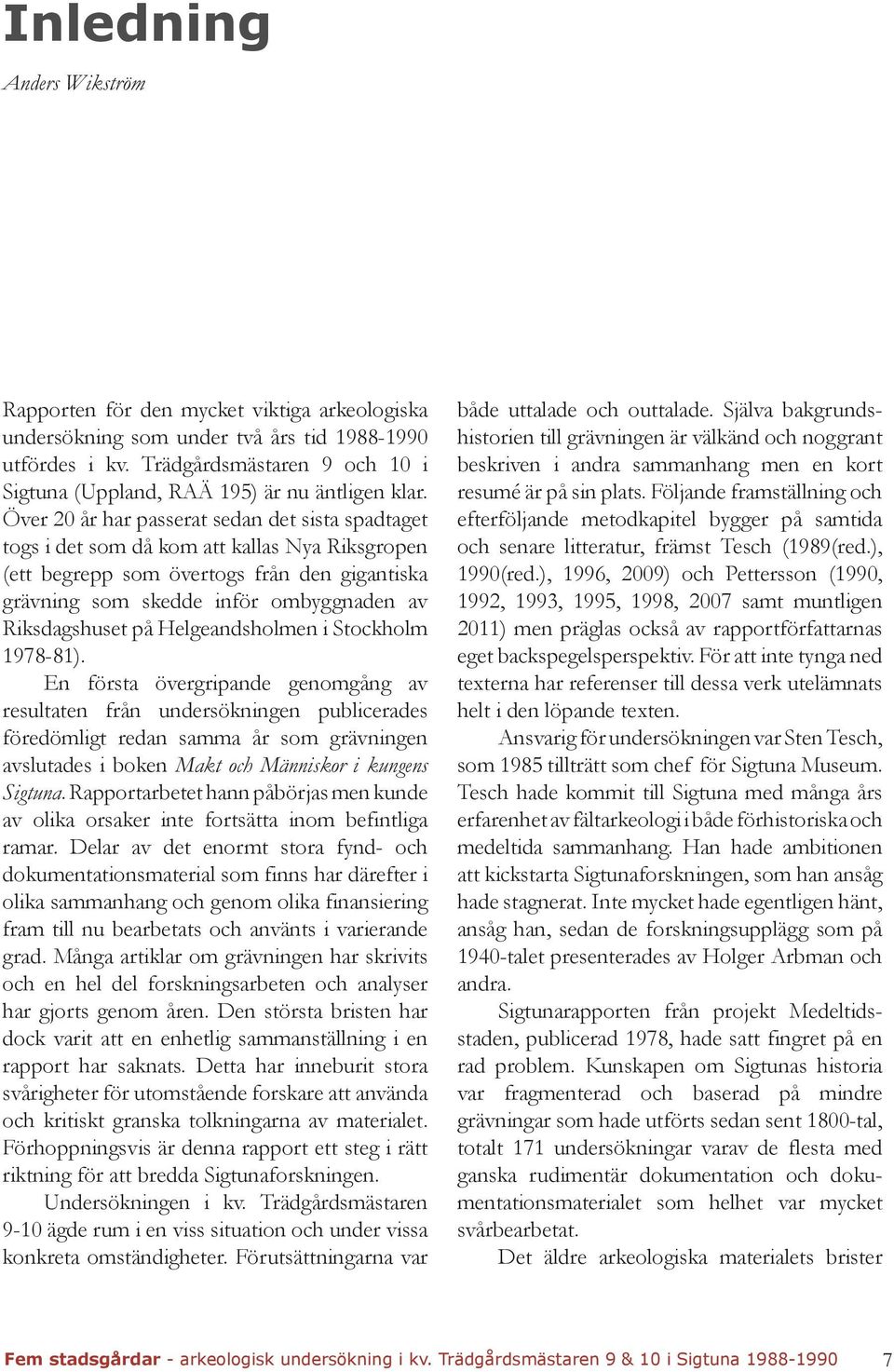 Över 20 år har passerat sedan det sista spadtaget togs i det som då kom att kallas Nya Riksgropen (ett begrepp som övertogs från den gigantiska grävning som skedde inför ombyggnaden av Riksdagshuset
