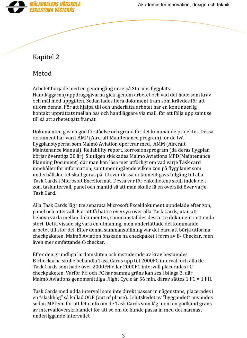 För att hjälpa till och underlätta arbetet har en kontinuerlig kontakt upprättats mellan oss och handläggare via mail, för att följa upp samt se till så att arbetet gått framåt.