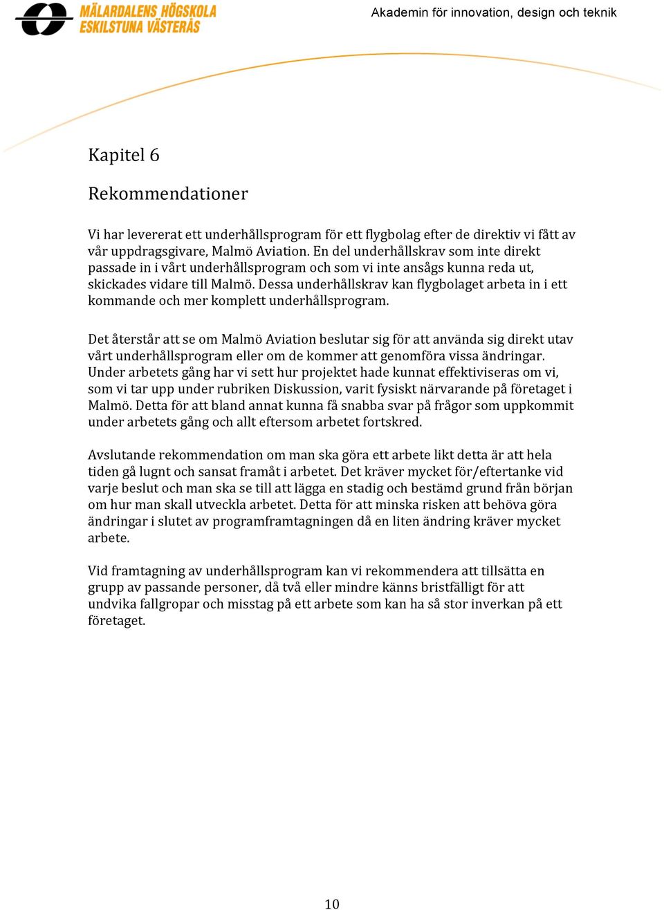 Dessa underhållskrav kan flygbolaget arbeta in i ett kommande och mer komplett underhållsprogram.