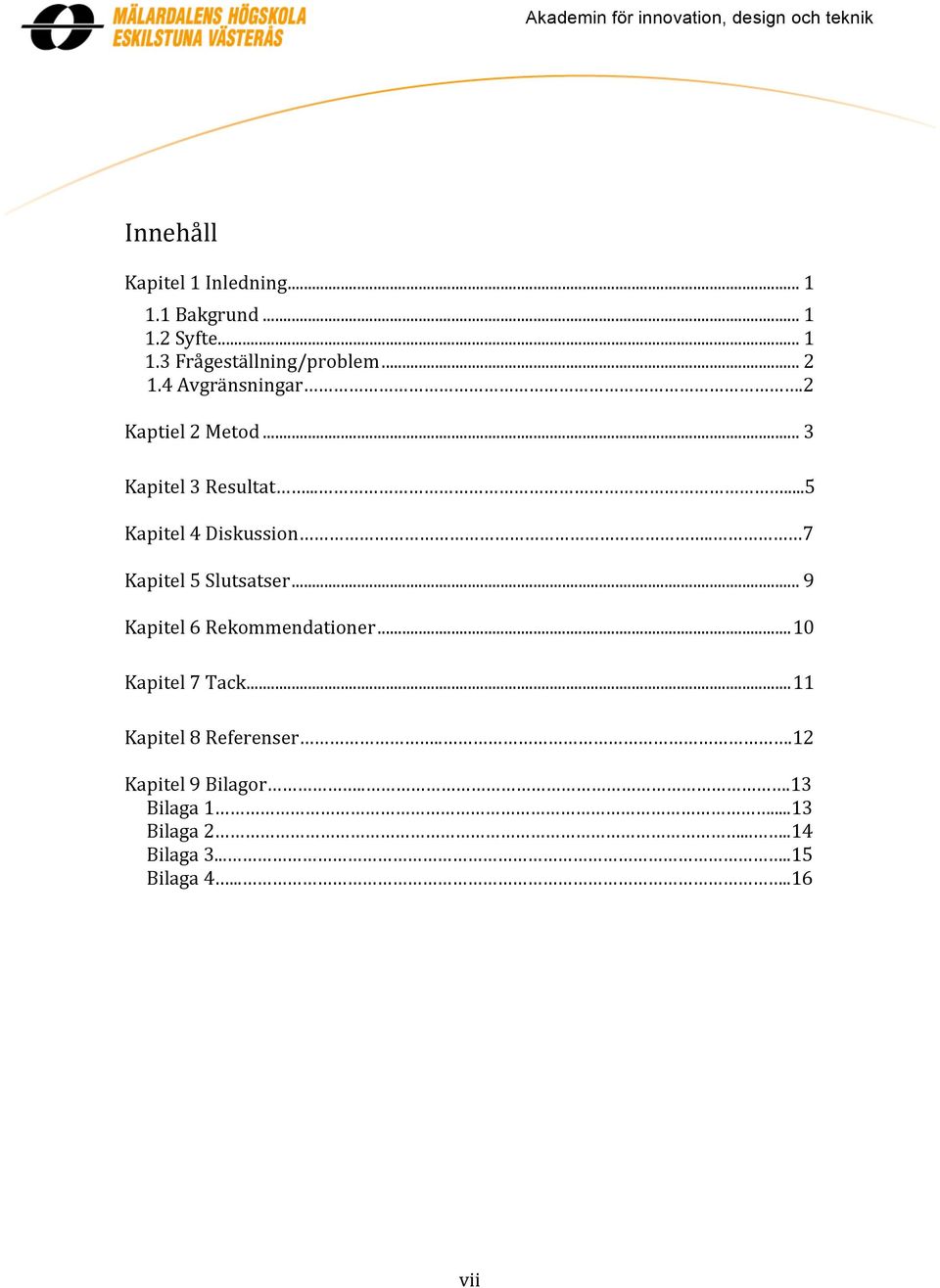 . 7 Kapitel 5 Slutsatser... 9 Kapitel 6 Rekommendationer... 10 Kapitel 7 Tack.