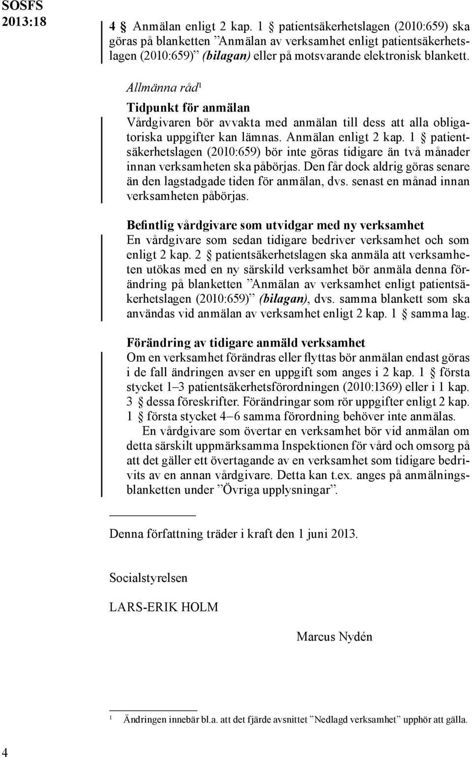 Allmänna råd 1 Tidpunkt för anmälan Vårdgivaren bör avvakta med anmälan till dess att alla obligatoriska uppgifter kan lämnas. Anmälan enligt 2 kap.