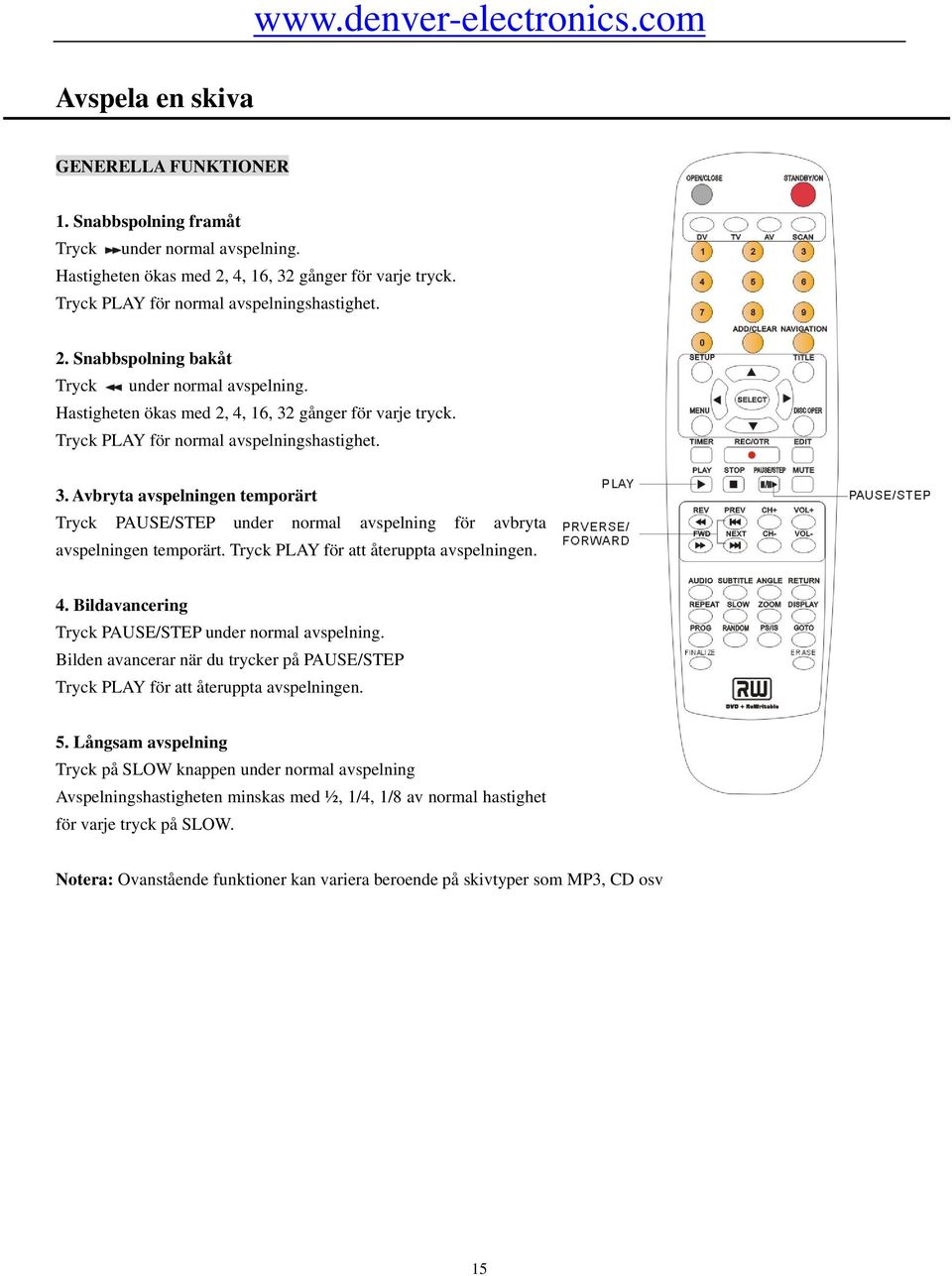Tryck PLAY för att återuppta avspelningen. 4. Bildavancering Tryck PAUSE/STEP under normal avspelning. Bilden avancerar när du trycker på PAUSE/STEP Tryck PLAY för att återuppta avspelningen. 5.