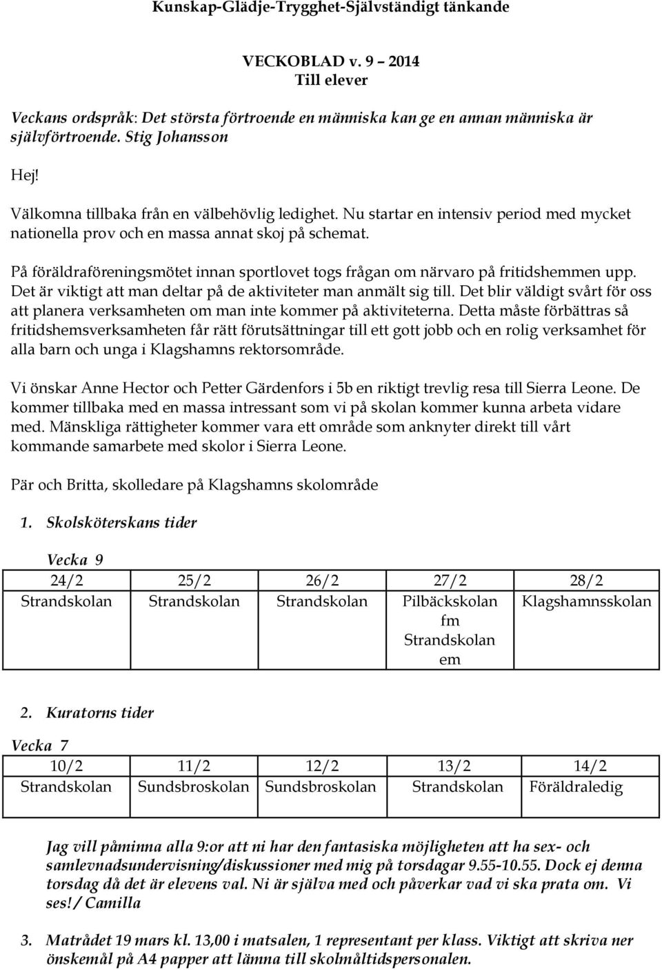 På föräldraföreningsmötet innan sportlovet togs frågan om närvaro på fritidshemmen upp. Det är viktigt att man deltar på de aktiviteter man anmält sig till.