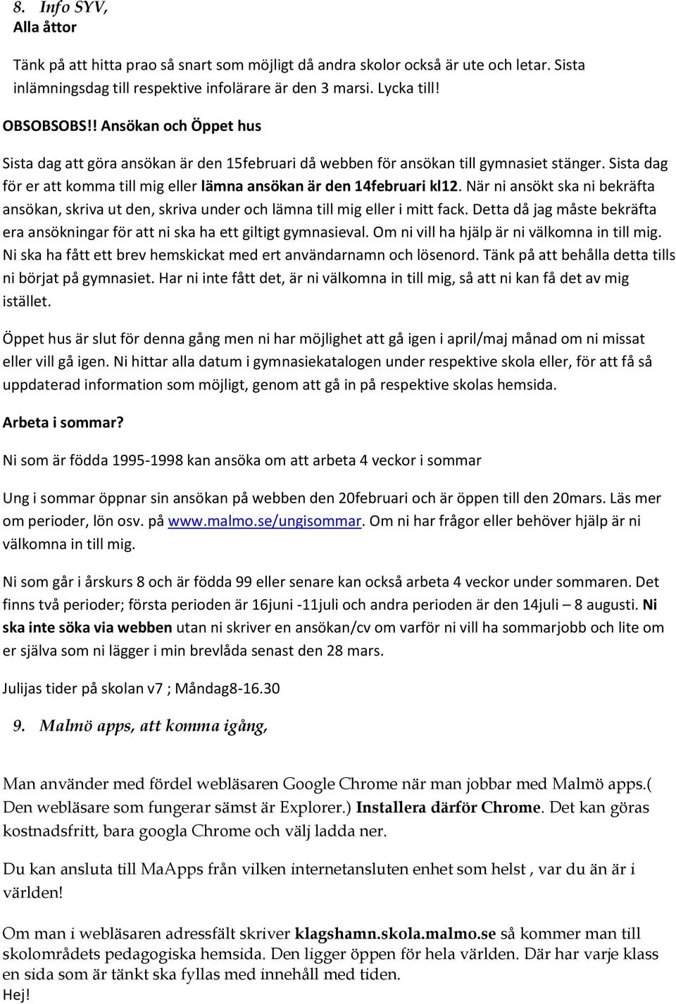 När ni ansökt ska ni bekräfta ansökan, skriva ut den, skriva under och lämna till mig eller i mitt fack. Detta då jag måste bekräfta era ansökningar för att ni ska ha ett giltigt gymnasieval.