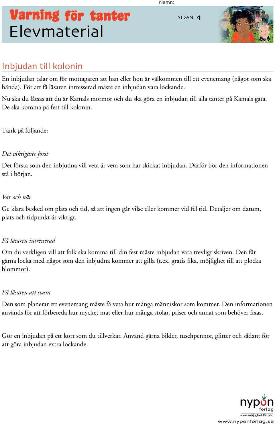 Tänk på följande: Det viktigaste först Det första som den inbjudna vill veta är vem som har skickat inbjudan. Därför bör den informationen stå i början.