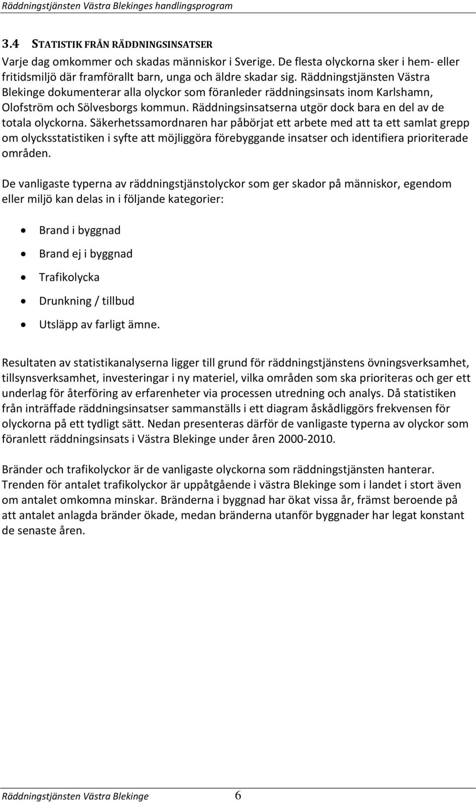 Räddningstjänsten Västra Blekinge dokumenterar alla olyckor som föranleder räddningsinsats inom Karlshamn, Olofström och Sölvesborgs kommun.