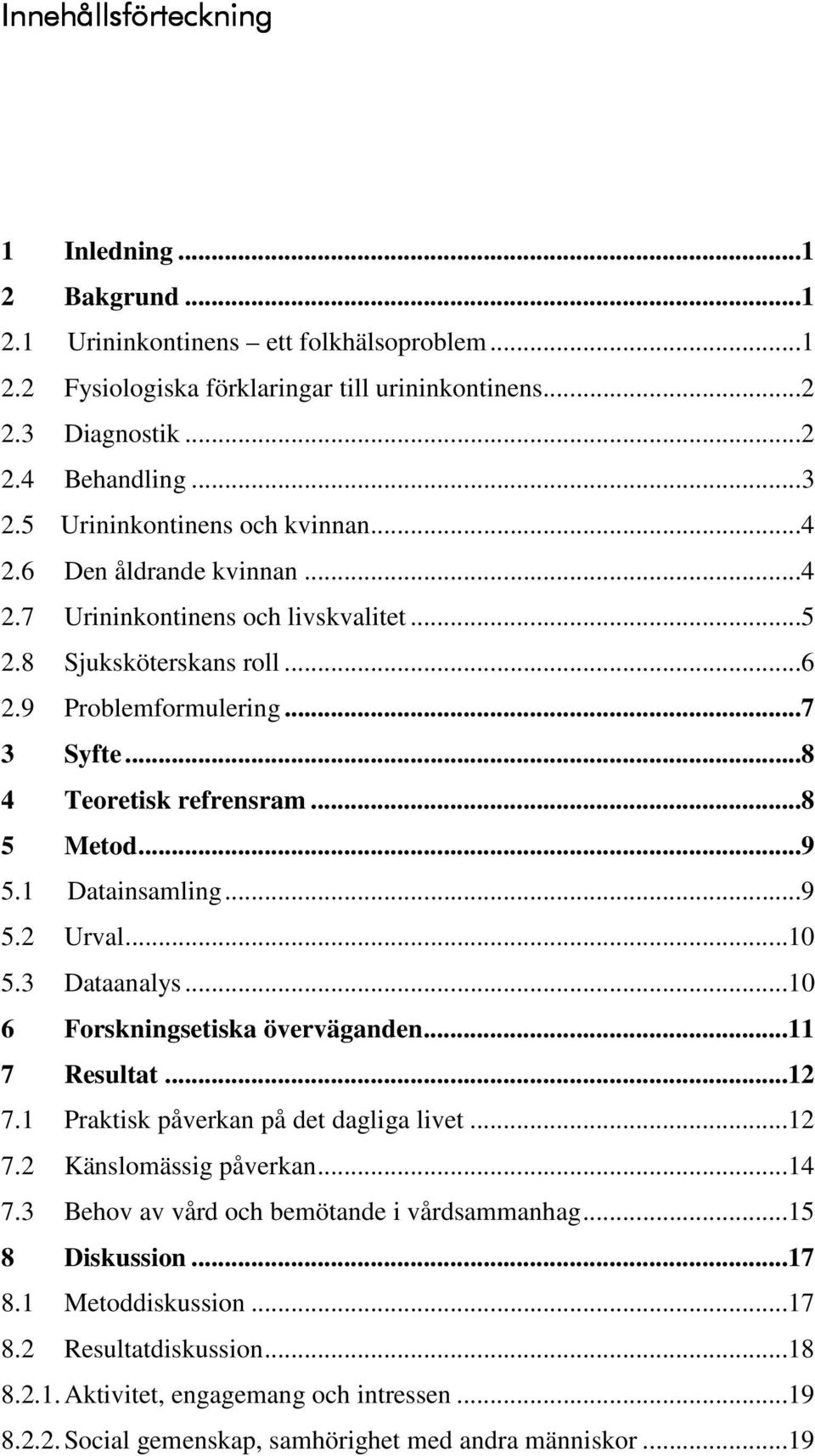 ..8 5 Metod...9 5.1 Datainsamling...9 5.2 Urval...10 5.3 Dataanalys...10 6 Forskningsetiska överväganden...11 7 Resultat...12 7.1 Praktisk påverkan på det dagliga livet...12 7.2 Känslomässig påverkan.