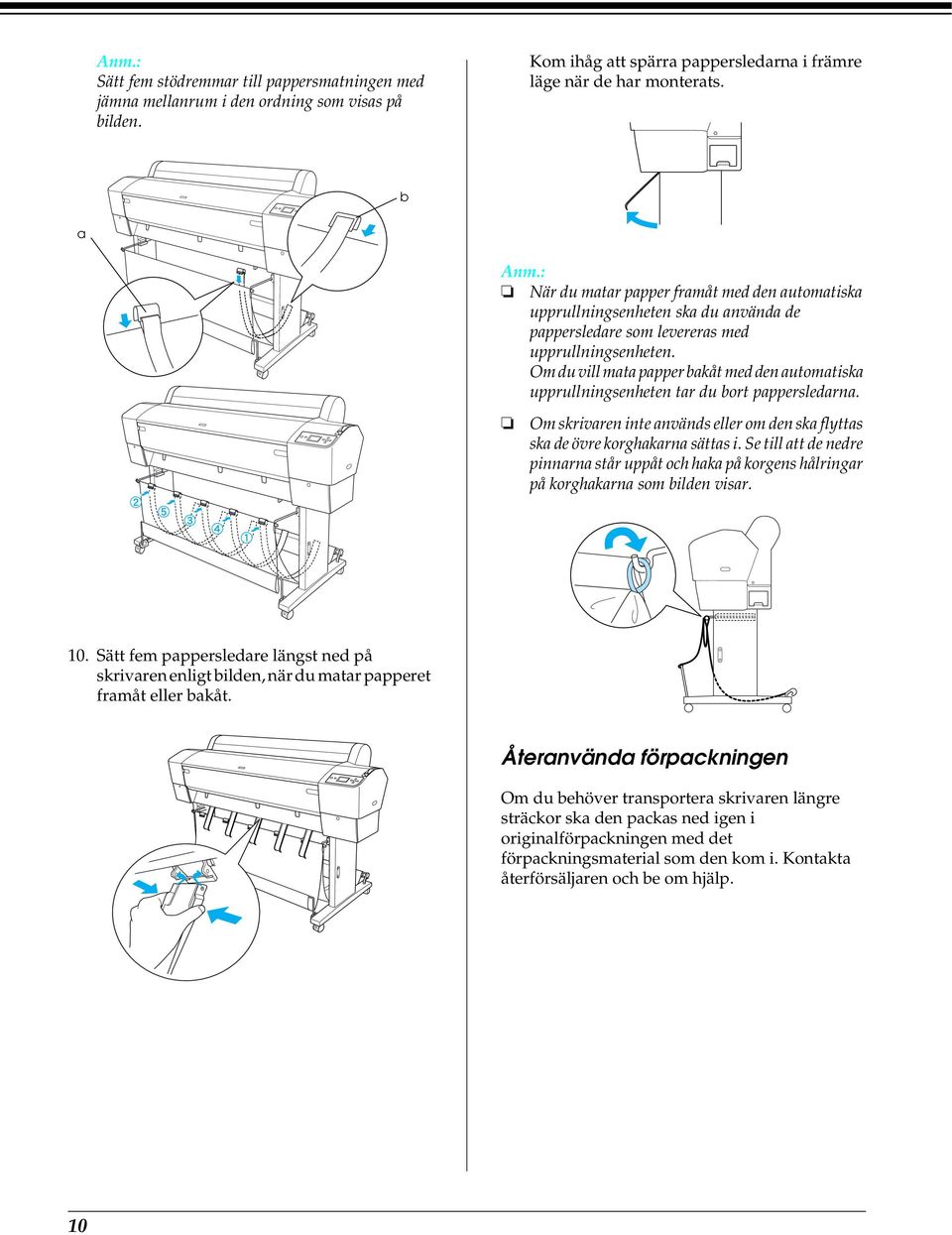 Om du vill mata papper bakåt med den automatiska upprullningsenheten tar du bort pappersledarna. Om skrivaren inte används eller om den ska flyttas ska de övre korghakarna sättas i.