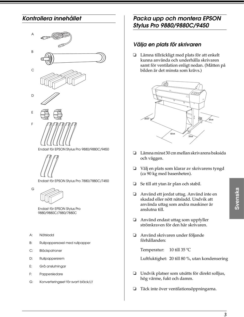 Välj en plats som klarar av skrivarens tyngd (ca 90 kg med basenheten).