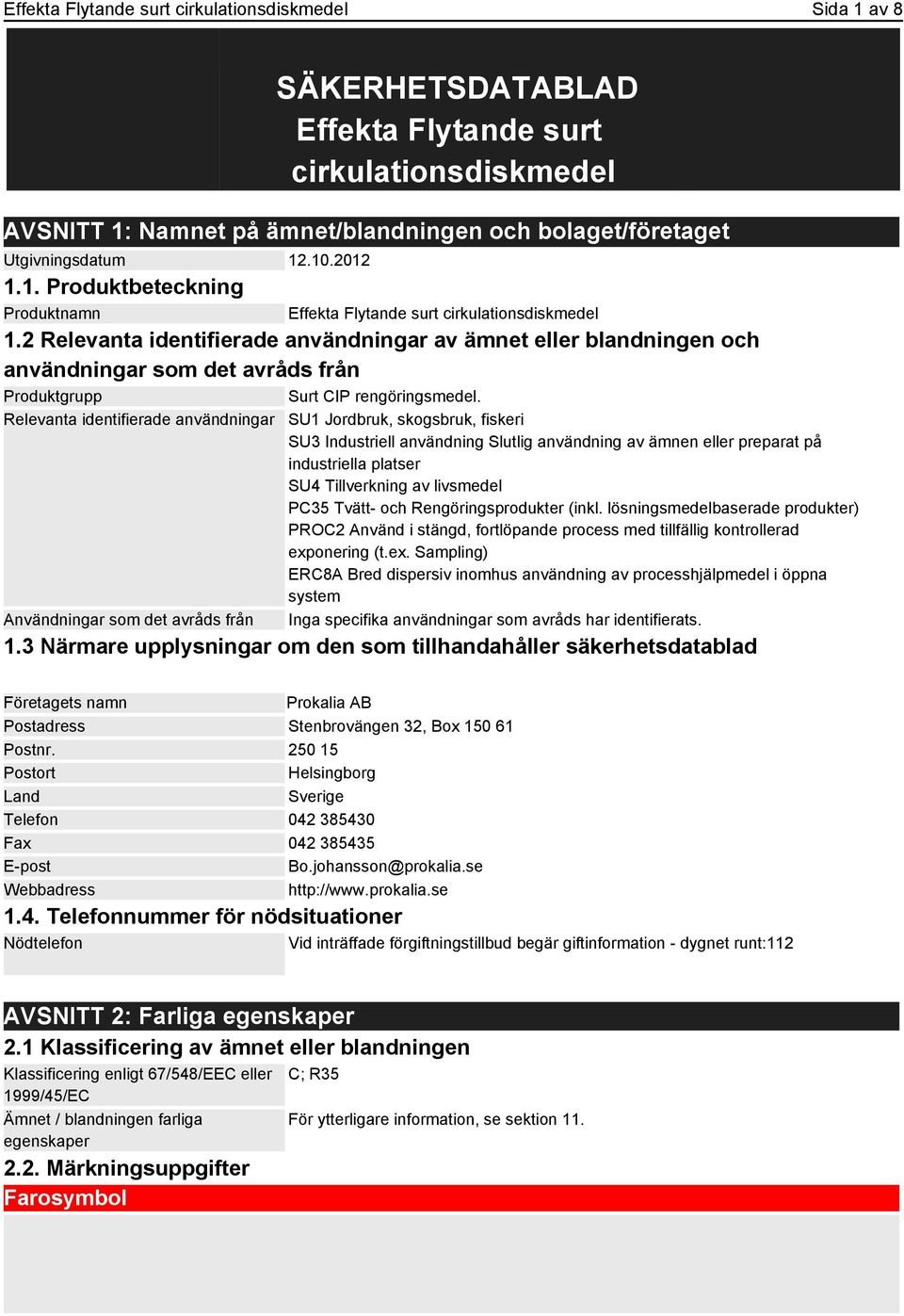 2 Relevanta identifierade användningar av ämnet eller blandningen och användningar som det avråds från Produktgrupp Surt CIP rengöringsmedel.