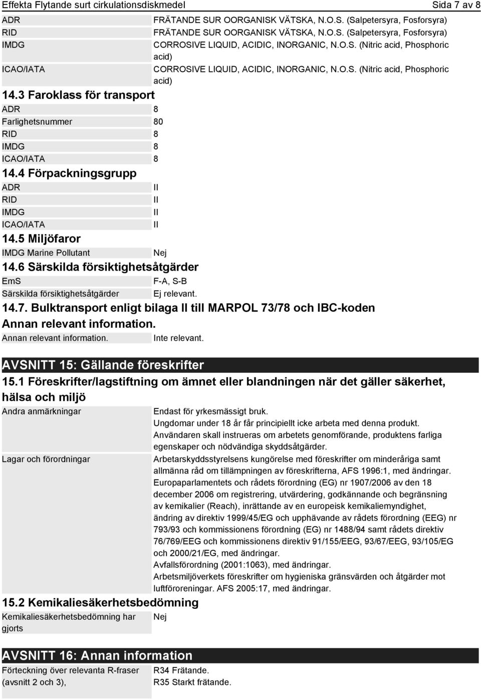 O.S. (Nitric acid, Phosphoric acid) CORROSIVE LIQUID, ACIDIC, INORGANIC, N.O.S. (Nitric acid, Phosphoric acid) II II II 14.5 Miljöfaror IMDG Marine Pollutant Nej 14.