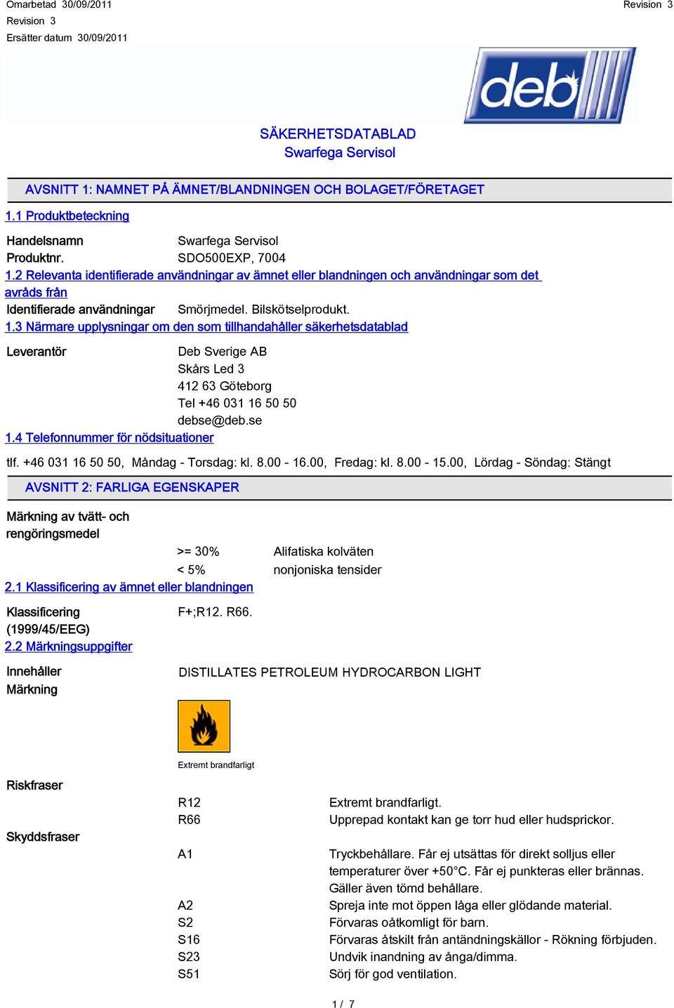 3 Närmare upplysningar om den som tillhandahåller säkerhetsdatablad Leverantör Deb Sverige AB Skårs Led 3 412 63 Göteborg Tel +46 031 16 50 50 debse@deb.se 1.4 Telefonnummer för nödsituationer tlf.