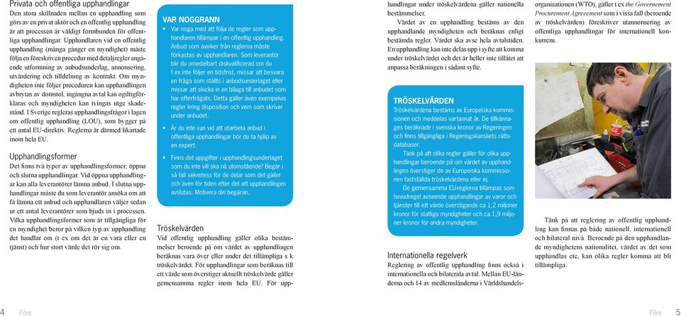 Upphandlaren vid en offentlig upphandling (många gånger en myndighet) måste följa en föreskriven procedur med detaljregler angående utformning av anbudsunderlag, annonsering, utvärdering och