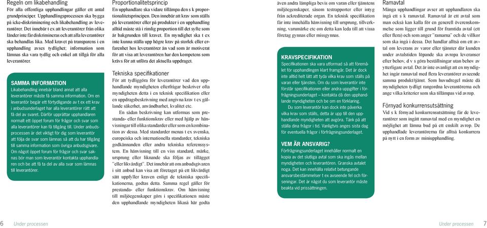 Med kravet på transparens i en upphandling avses tydlighet; information som lämnas ska vara tydlig och enkel att tillgå för alla leverantörer.