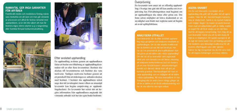 Efter avslutad upphandling En upphandling avslutas genom att upphandlaren fattar ett beslut om tilldelning av upphandlingskontraktet till en eller flera leverantörer.