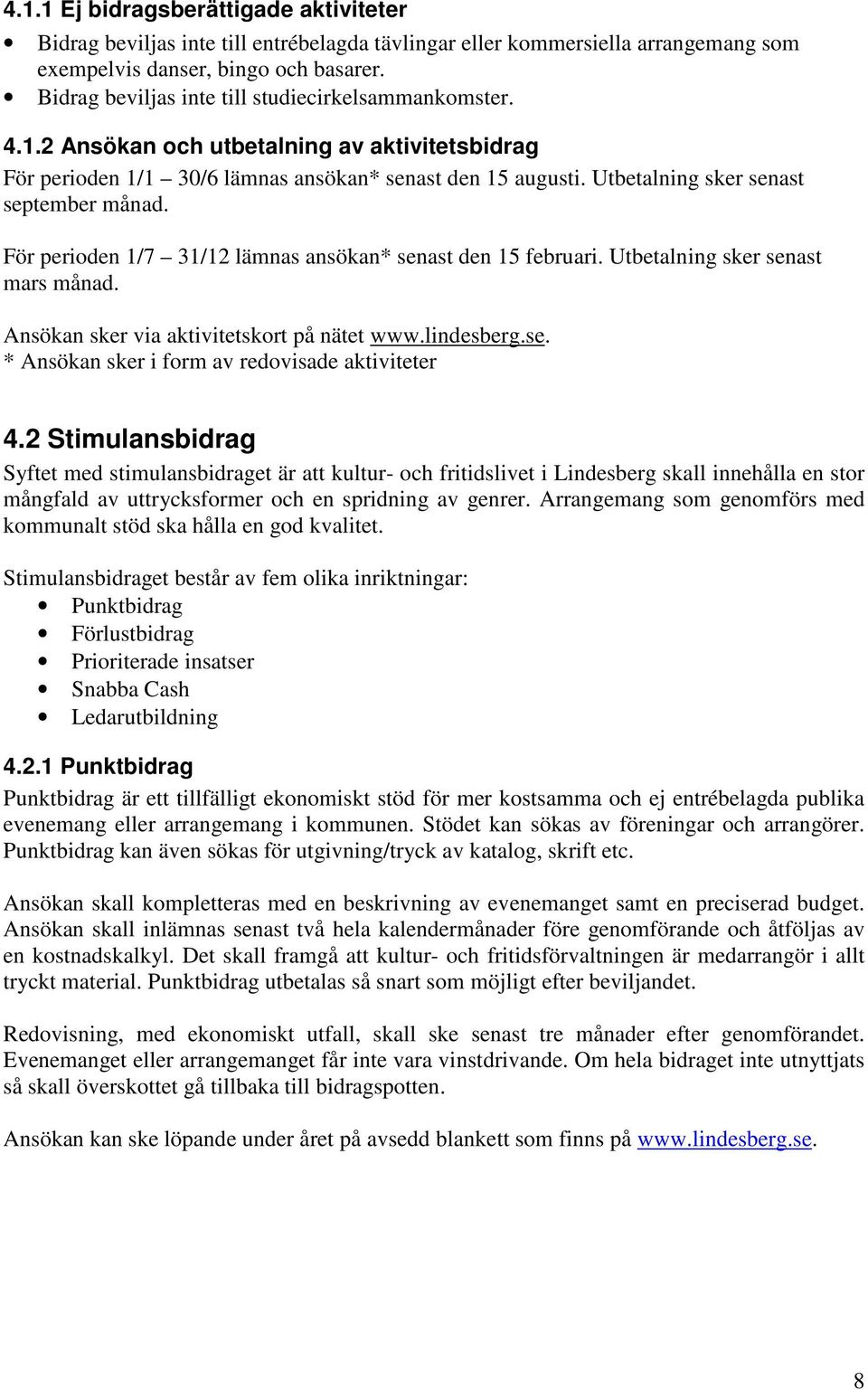 Utbetalning sker senast september månad. För perioden 1/7 31/12 lämnas ansökan* senast den 15 februari. Utbetalning sker senast mars månad. Ansökan sker via aktivitetskort på nätet www.lindesberg.se. * Ansökan sker i form av redovisade aktiviteter 4.