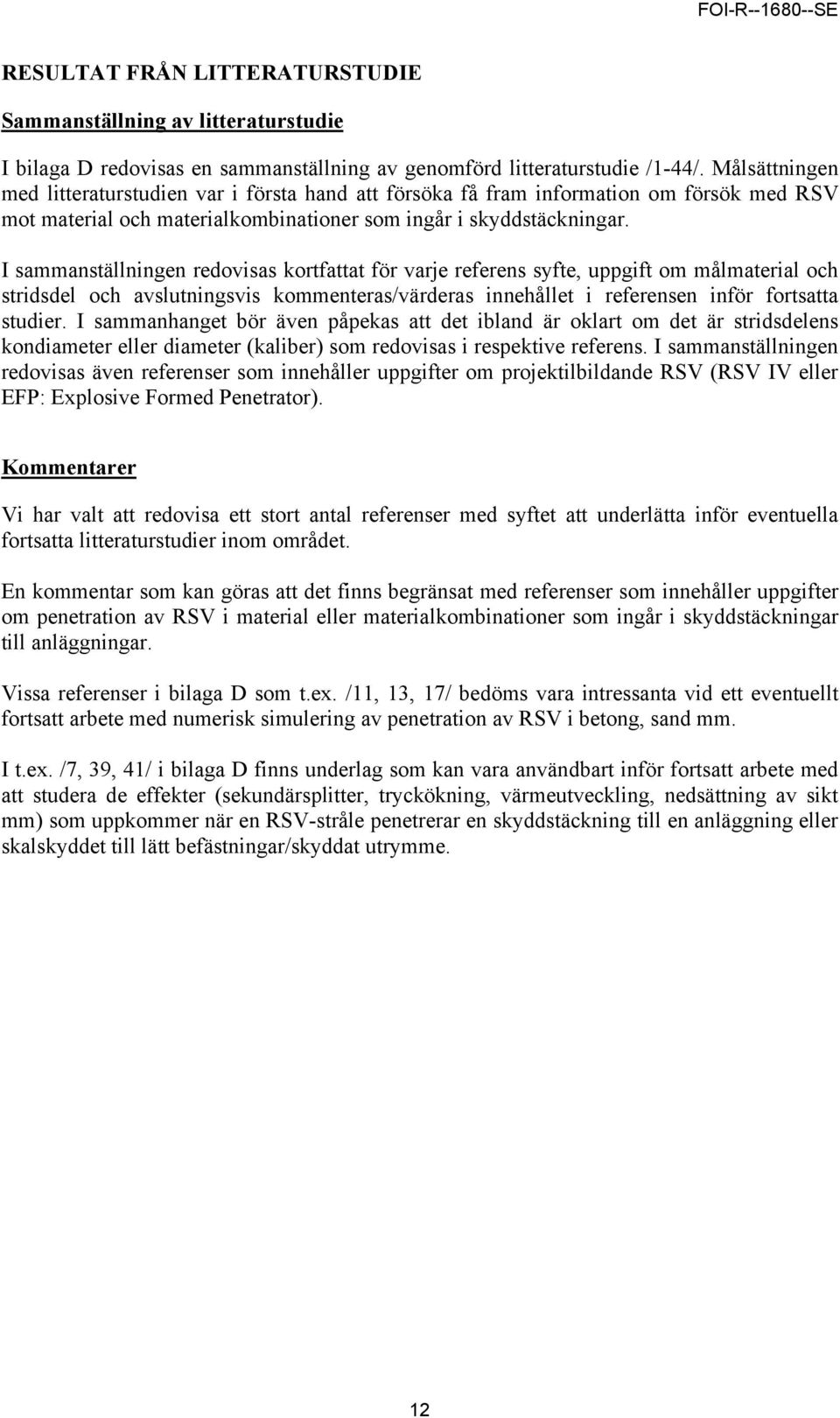 I sammanställningen redovisas kortfattat för varje referens syfte, uppgift om målmaterial och stridsdel och avslutningsvis kommenteras/värderas innehållet i referensen inför fortsatta studier.