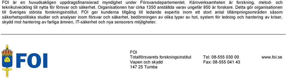 FOI ger kunderna tillgång till ledande expertis inom ett stort antal tillämpningsområden såsom säkerhetspolitiska studier och analyser inom försvar och säkerhet, bedömningen av olika typer