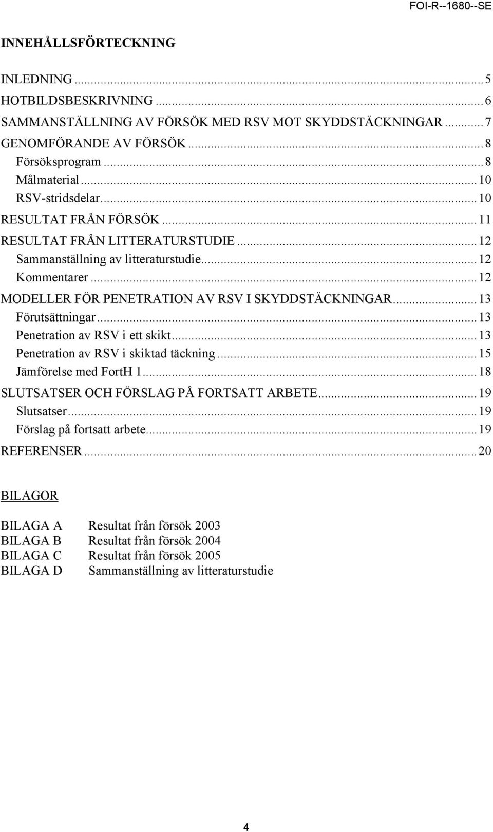 ..12 MODELLER FÖR PENETRATION AV RSV I SKYDDSTÄCKNINGAR...13 Förutsättningar...13 Penetration av RSV i ett skikt...13 Penetration av RSV i skiktad täckning...15 Jämförelse med FortH 1.
