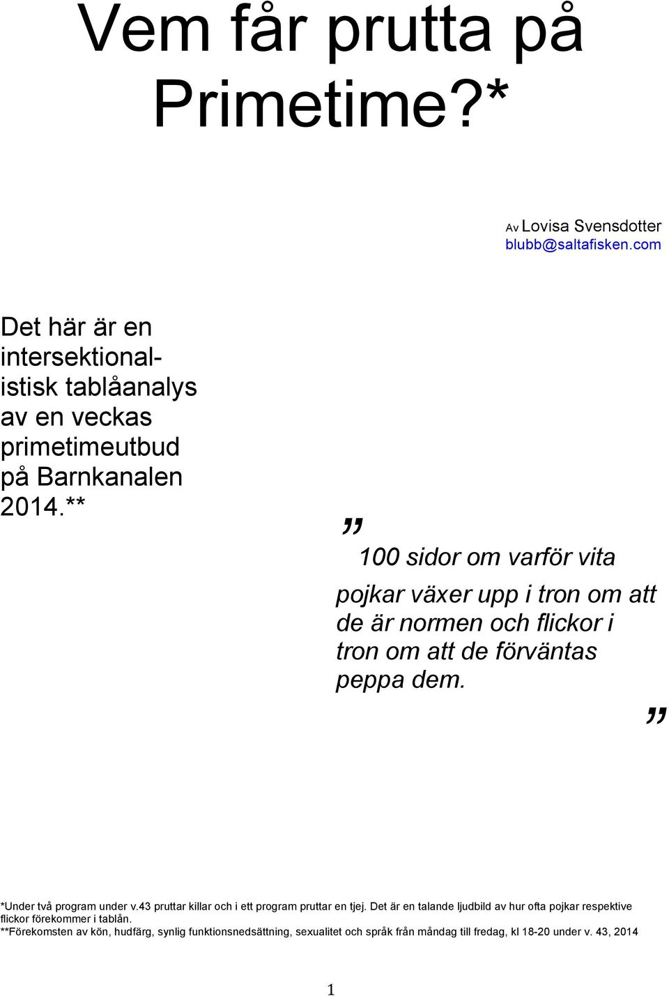 ** 100 sidor om varför vita pojkar växer upp i tron om att de är normen och flickor i tron om att de förväntas peppa dem. *Under två program under v.
