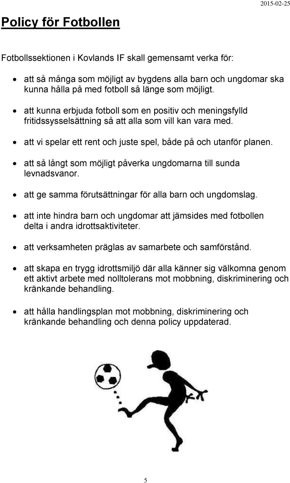 att så långt som möjligt påverka ungdomarna till sunda levnadsvanor. att ge samma förutsättningar för alla barn och ungdomslag.