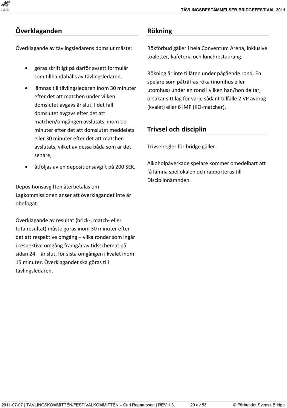 I det fall domslutet avgavs efter det att matchen/omgången avslutats, inom tio minuter efter det att domslutet meddelats eller 30 minuter efter det att matchen avslutats, vilket av dessa båda som är