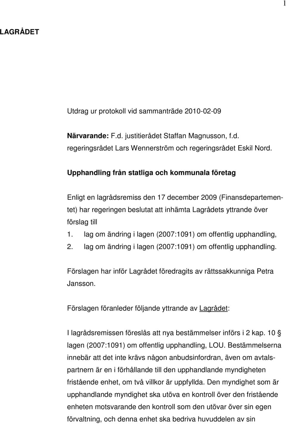 lag om ändring i lagen (2007:1091) om offentlig upphandling, 2. lag om ändring i lagen (2007:1091) om offentlig upphandling. Förslagen har inför Lagrådet föredragits av rättssakkunniga Petra Jansson.