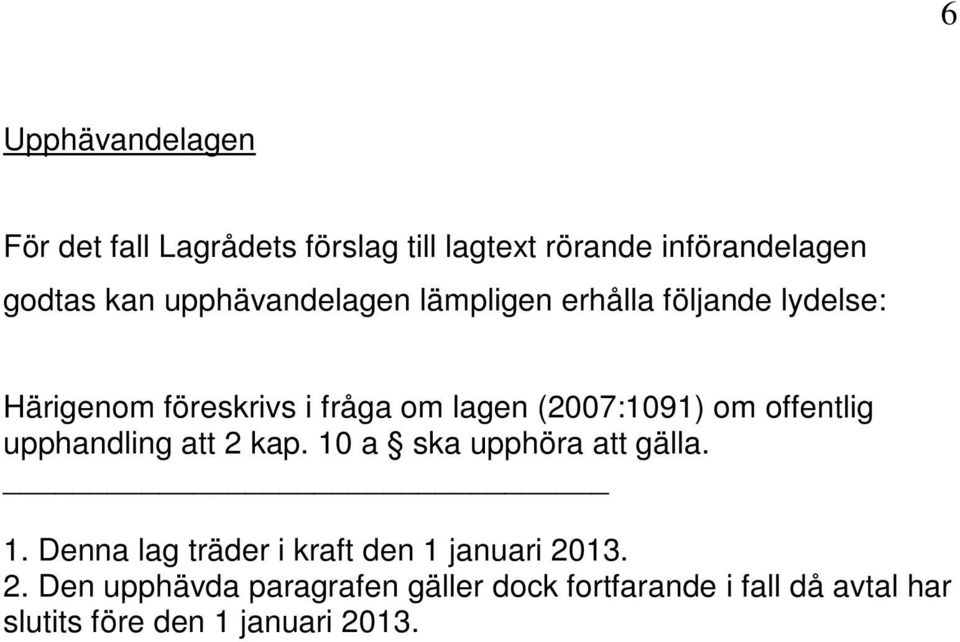 om offentlig upphandling att 2 kap. 10 a ska upphöra att gälla. 1. Denna lag träder i kraft den 1 januari 2013.