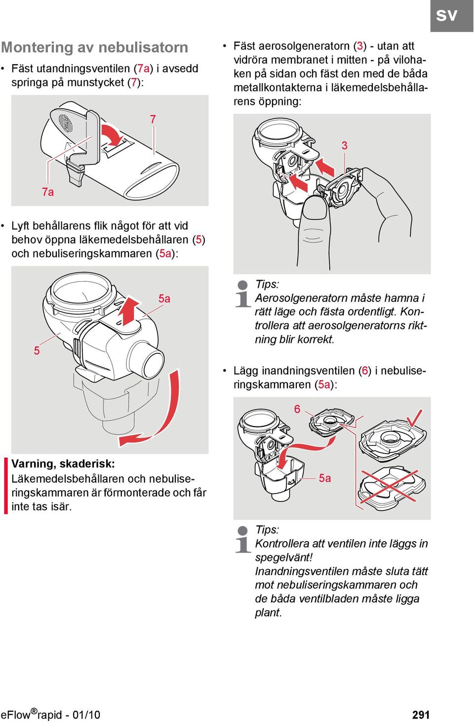 Aerosolgeneratorn måste hamna i rätt läge och fästa ordentligt. Kontrollera att aerosolgeneratorns riktning blir korrekt.