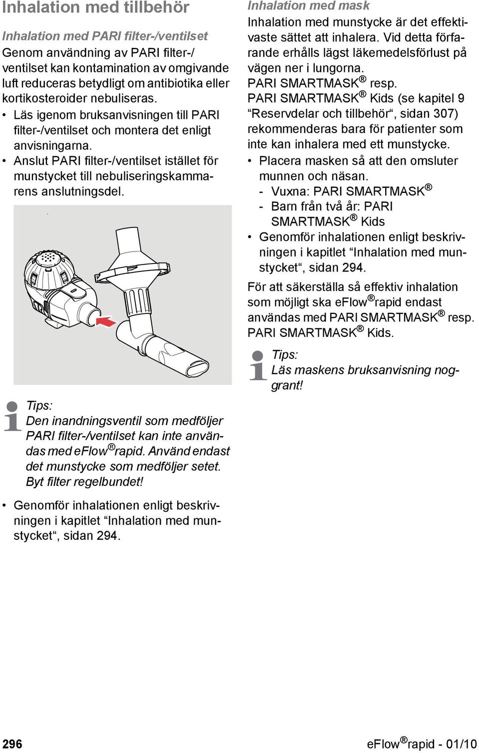 Anslut PARI filter-/ventilset istället för munstycket till nebuliseringskammarens anslutningsdel. Tips: Den inandningsventil som medföljer PARI filter-/ventilset kan inte användas med eflow rapid.