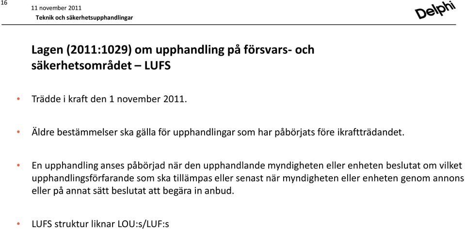 En upphandling anses påbörjad när den upphandlande myndigheten eller enheten beslutat om vilket upphandlingsförfarande