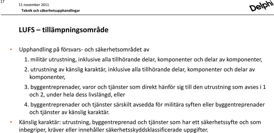 byggentreprenader, varor och tjänster som direkt hänför sig till den utrustning som avses i 1 och 2, under hela dess livslängd, eller 4.