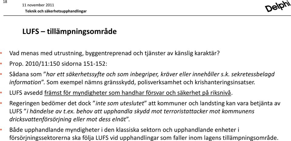 Som exempel nämns gränsskydd, polisverksamhet och krishanteringsinsatser. LUFS avsedd främst för myndigheter som handhar försvar och säkerhet på riksnivå.