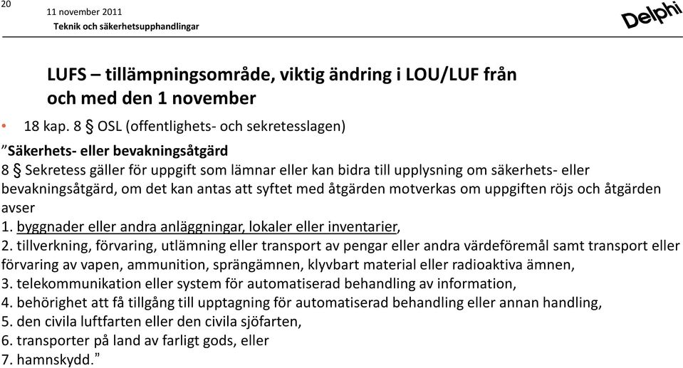 antas att syftet med åtgärden motverkas om uppgiften röjs och åtgärden avser 1. byggnader eller andra anläggningar, lokaler eller inventarier, 2.