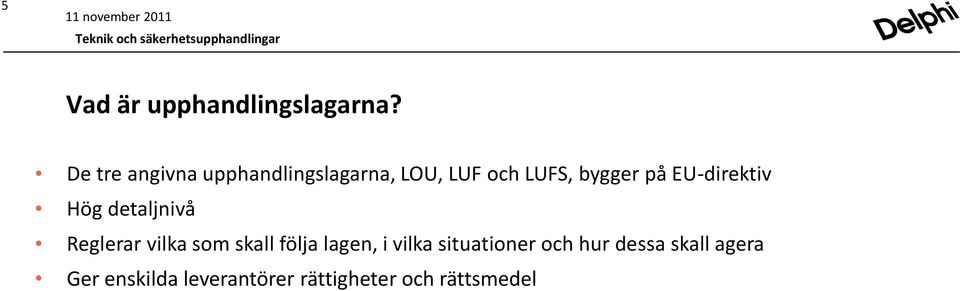 EU-direktiv Hög detaljnivå Reglerar vilka som skall följa lagen,