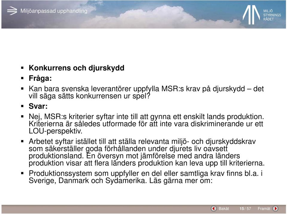 p Arbetet syftar istället till att ställa relevanta miljö- och djurskyddskrav som säkerställer goda förhållanden under djurets liv oavsett produktionsland.