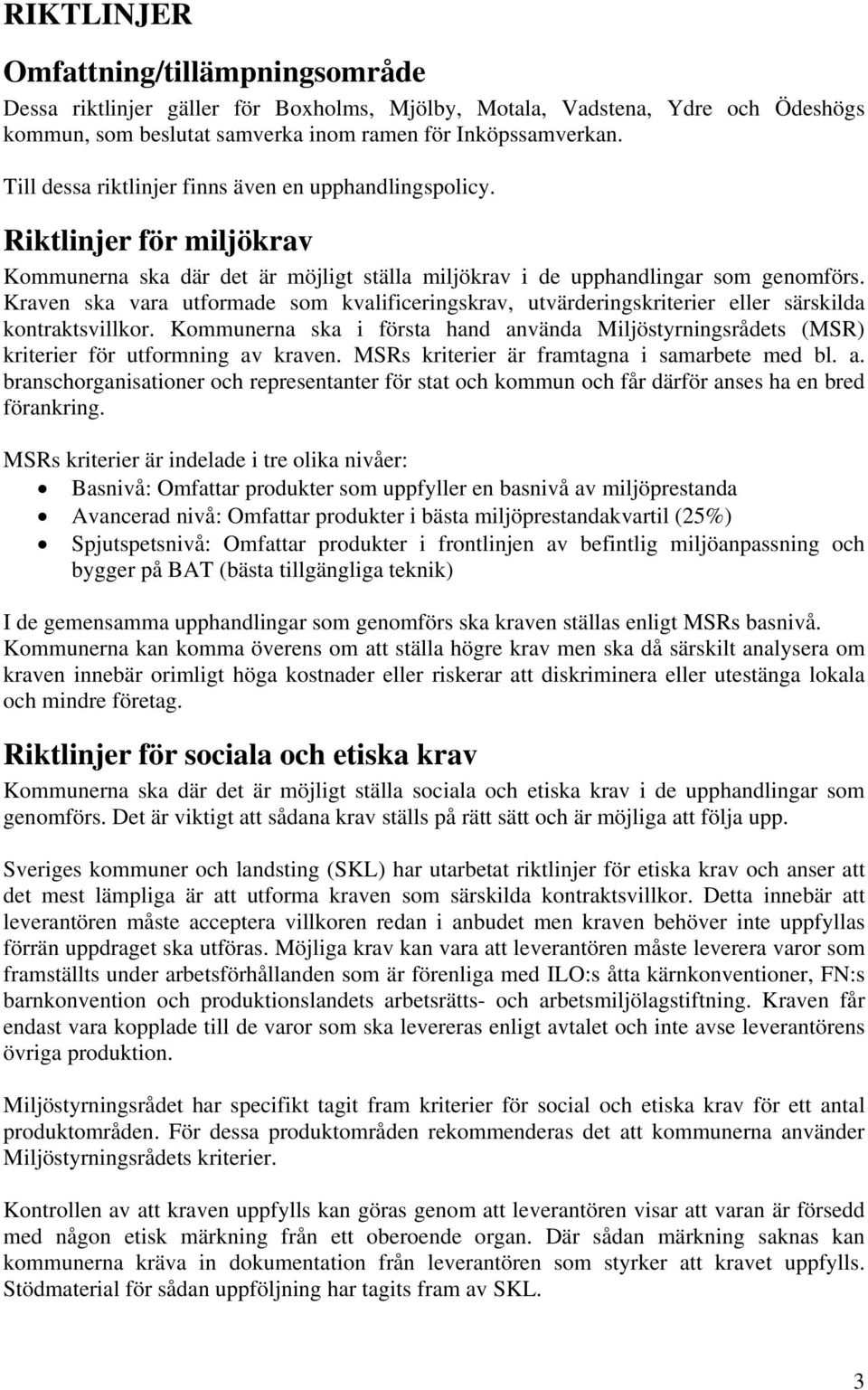 Kraven ska vara utformade som kvalificeringskrav, utvärderingskriterier eller särskilda kontraktsvillkor.