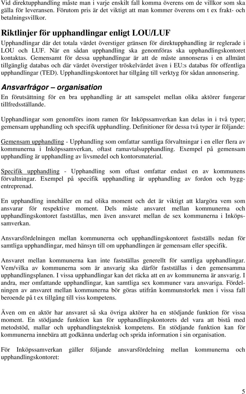 När en sådan upphandling ska genomföras ska upphandlingskontoret kontaktas.
