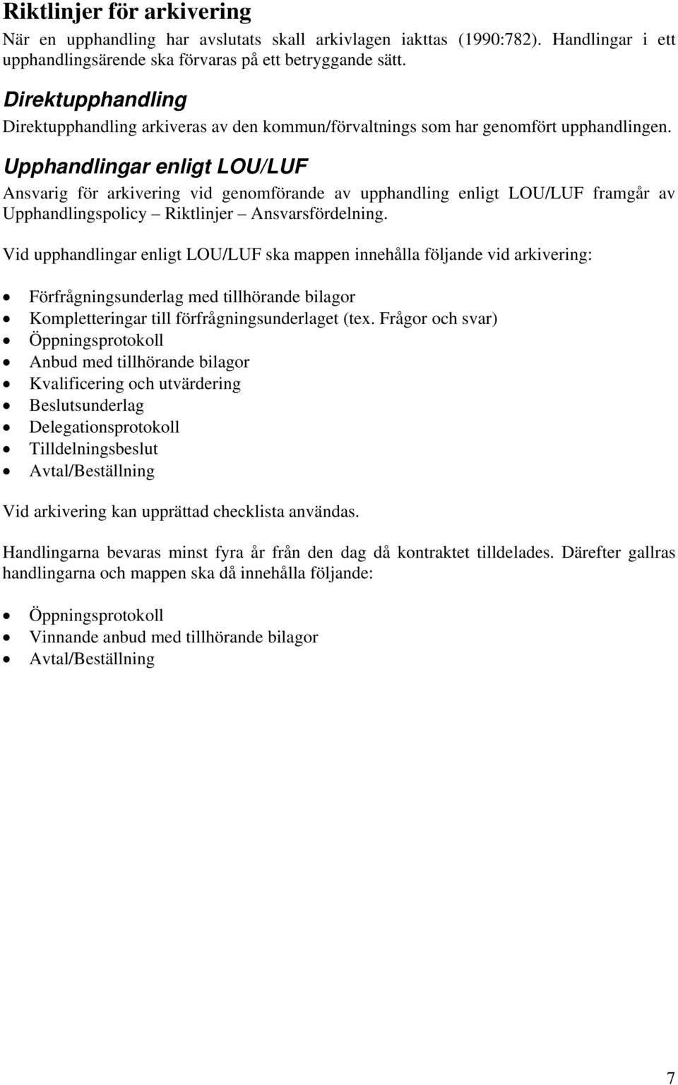 Upphandlingar enligt LOU/LUF Ansvarig för arkivering vid genomförande av upphandling enligt LOU/LUF framgår av Upphandlingspolicy Riktlinjer Ansvarsfördelning.