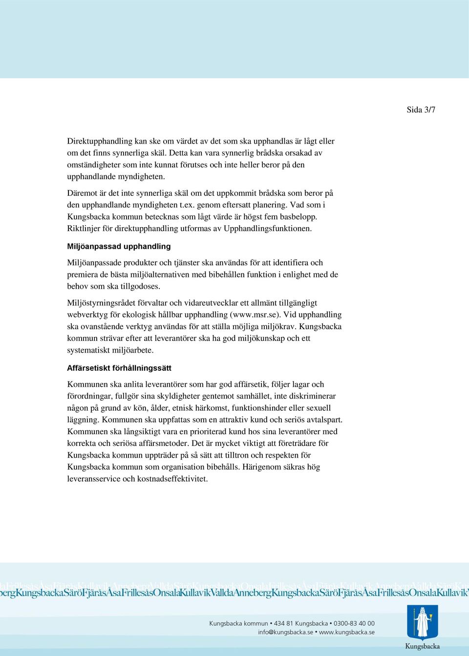 Däremot är det inte synnerliga skäl om det uppkommit brådska som beror på den upphandlande myndigheten t.ex. genom eftersatt planering.