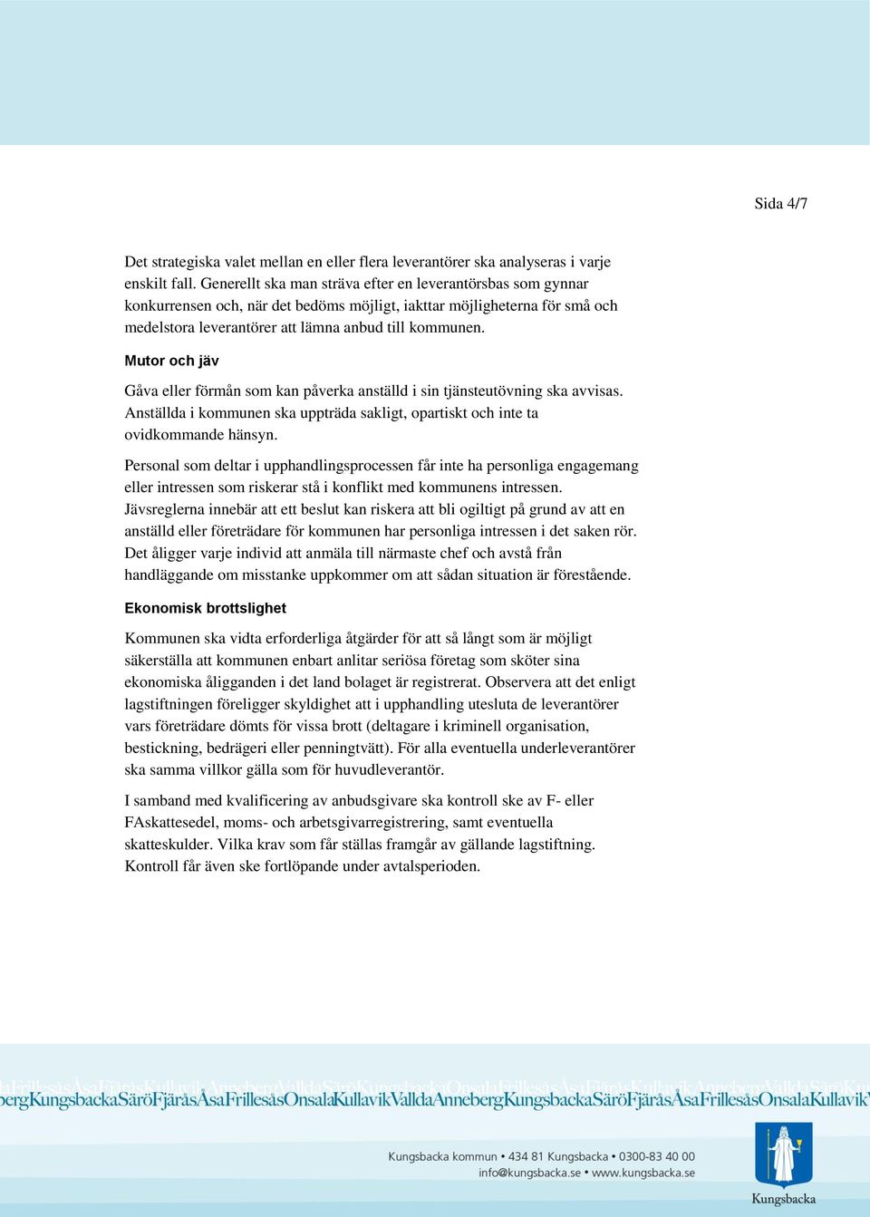 Mutor och jäv Gåva eller förmån som kan påverka anställd i sin tjänsteutövning ska avvisas. Anställda i kommunen ska uppträda sakligt, opartiskt och inte ta ovidkommande hänsyn.