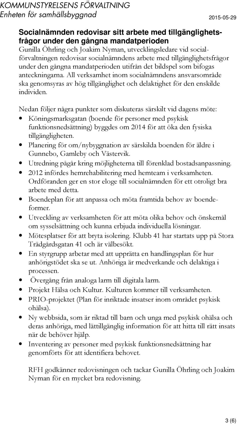 All verksamhet inom socialnämndens ansvarsområde ska genomsyras av hög tillgänglighet och delaktighet för den enskilde individen.